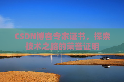 CSDN博客专家证书，探索技术之路的荣誉证明